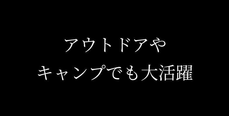 アウトドアでやキャンプでも大活躍