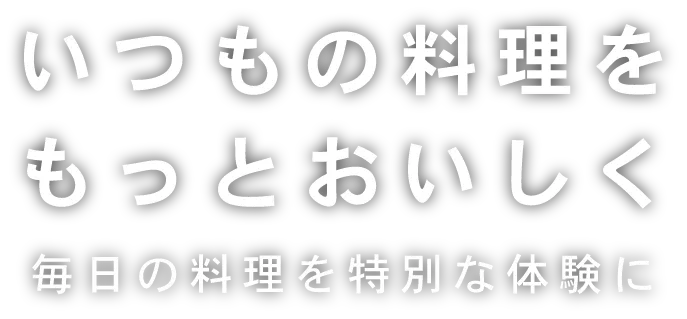 いつもの料理をもっと美味しく